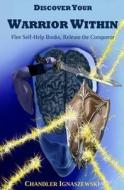 Discover Your Warrior Within: Flee Self-Help Books, Release the Conqueror di Chandler J. Ignaszewski edito da Createspace Independent Publishing Platform