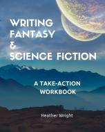 Writing Fantasy & Science Fiction di Heather Wright edito da Heather Wright