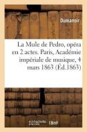 La Mule de Pedro, Op ra En 2 Actes, Paris, Acad mie Imp riale de Musique, 4 Mars 1863. di Dumanoir edito da Hachette Livre - Bnf