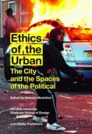 Ethics Of The Urban: The City And The Spaces Of The Political di Mohsen Mostafavi edito da Lars Muller Publishers