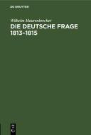 Die deutsche Frage 1813¿1815 di Wilhelm Maurenbrecher edito da De Gruyter