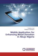 Mobile Application for Enhancing Blood Donation in Abuja Nigeria di Tochukwu Uzor, Sellappan Palaniappan edito da LAP Lambert Academic Publishing