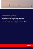 Latin Prose through English Idiom di Edwin A. Abbott, Edward R. Humphreys edito da hansebooks