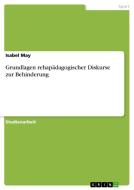 Grundlagen rehapädagogischer Diskurse zur Behinderung di Isabel May edito da GRIN Verlag