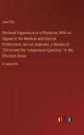 Personal Experience of a Physician; With an Appeal to the Medical and Clerical Professions; and an Appendix, a Review of "Christ and the Temperance Qu di John Ellis edito da Outlook Verlag