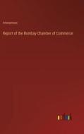 Report of the Bombay Chamber of Commerce di Anonymous edito da Outlook Verlag