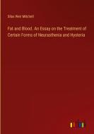 Fat and Blood. An Essay on the Treatment of Certain Forms of Neurasthenia and Hysteria di Silas Weir Mitchell edito da Outlook Verlag