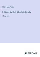 Archibald Marshall; A Realistic Novelist di William Lyon Phelps edito da Megali Verlag