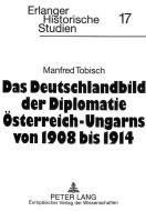 Das Deutschlandbild der Diplomatie Österreich-Ungarns von 1908 bis 1914 di Manfred Tobisch edito da Lang, Peter GmbH