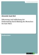 Erkennung und Aufhebung der Entfremdung durch Bildung des Menschen bei Karl Marx di Alexander Syad Akel edito da GRIN Publishing