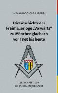 Die Geschichte der Freimauerloge "Vorwärts" zu Mönchengladbach von 1845 bis heute di Alexander Berens edito da Books on Demand