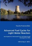 Advanced Fuel Cycles For Light Water Reactors di Fausto Franceschini edito da Vdm Verlag Dr. Mueller E.k.