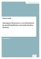 Salutogene Ressourcen von Arbeitslosen im gesellschaftlichen und individuellen Kontext di Thomas Schlör edito da Diplom.de