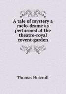 A Tale Of Mystery A Melo-drame As Performed At The Theatre-royal Covent-garden di Thomas Holcroft edito da Book On Demand Ltd.