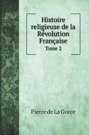 Histoire religieuse de la Révolution Française di Pierre De La Gorce edito da Book on Demand Ltd.