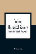 Ontario Historical Society; Papers And Records (Volume I) di Unknown edito da Alpha Editions