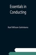 Essentials in Conducting di Karl Wilson Gehrkens edito da Alpha Editions