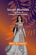 Secret Memoirs di Henry W. Fischer edito da Alpha Editions