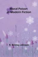 Moral Poison in Modern Fiction di R. Brimley Johnson edito da Alpha Editions