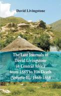 The Last Journals of David Livingstone, in Central Africa, from 1865 to His Death, (Volume 2), 1866-1868 di David Livingstone edito da Alpha Editions