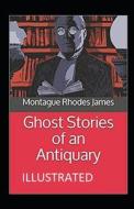 Ghost Stories Of An Antiquary Illustrated di James Montague Rhodes James edito da Independently Published