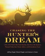 Chasing the Hunter's Dream: 1,001 of the World's Best Duck Marshes, Deer Runs, Elk Meadows, Pheasant Fields, Bear Woods, di Jeffrey Engel, James A. Swan, Sherol Engel edito da COLLINS PUB
