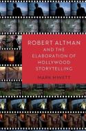 Robert Altman and the Elaboration of Hollywood Storytelling di Mark Minett edito da OXFORD UNIV PR