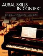 Aural Skills in Context: A Comprehensive Approach to Sight Singing, Ear Training, Keyboard Harmony, and Improvisation di Evan Jones, Matthew Shaftel edito da OXFORD UNIV PR