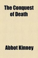The Conquest Of Death (1893) di Abbot Kinney edito da General Books Llc