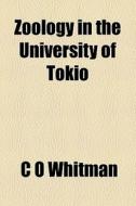 Zoology In The University Of Tokio di C. O. Whitman edito da General Books Llc