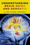 Understanding Brain Aging and Dementia - A Life Course Approach di Lawrence Whalley edito da Columbia University Press