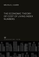 The Economic Theory of Cost of Living Index Numbers di Melville J. Ulmer edito da Columbia University Press