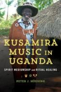 Kusamira Music In Uganda di Peter J. Hoesing edito da University Of Illinois Press