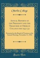 Annual Reports of the President and the Treasurer of Oberlin College for 1931-32: Presented to the Board of Trustees at the Annual Meeting, November 1 di Oberlin College edito da Forgotten Books