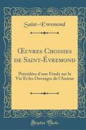 Oeuvres Choisies de Saint-Évremond: PRécédées D'Une Étude Sur La Vie Et Les Ouvrages de L'Auteur (Classic Reprint) di Saint-Evremond Saint-Evremond edito da Forgotten Books