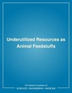 Underutilized Resources as Animal Feedstuffs di National Research Council, Board On Agriculture, Committee on Animal Nutrition edito da NATL ACADEMY PR