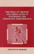 The Role Of Protein And Amino Acids In Sustaining And Enhancing Performance di Committee on Military Nutrition Research, Institute of Medicine, National Academy of Sciences edito da National Academies Press