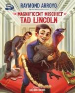 The Magnificent Mischief Of Tad Lincoln di Raymond Arroyo edito da Zondervan