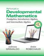 Mymathlab for Developmental Mathematics: Prealgebra, Introductory Algebra and Intermediate Algebra di Andreana Grimaldo, Denise Robichaud edito da Pearson