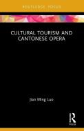 Cultural Tourism And Cantonese Opera di Jian Ming Luo edito da Taylor & Francis Ltd