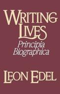 Writing Lives - Principia Biographica di Leon Edel edito da W. W. Norton & Company