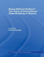 Peace without Politics? Ten Years of State-Building in Bosnia di David Chandler edito da Routledge