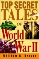 Top Secret Tales of World War II di William B. Breuer edito da WILEY