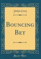 Bouncing Bet (Classic Reprint) di Joslyn Gray edito da Forgotten Books