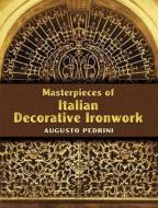 Masterpieces of Italian Decorative Ironwork di Augusto Pedrini edito da DOVER PUBN INC