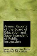 Annual Reports Of The Board Of Education And Superintendent Of Public Instruction di Ne Hampshire State Board of Education edito da Bibliolife