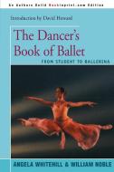 The Dancer's Book of Ballet di Angela Whitehill, William Noble edito da iUniverse