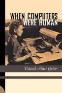 When Computers Were Human di David Alan Grier edito da Princeton University Press