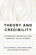 Theory And Credibility di Scott Ashworth, Ethan Bueno de Mesquita, Christopher R. Berry edito da Princeton University Press