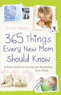 365 Things Every New Mom Should Know di Linda Danis edito da Harvest House Publishers,U.S.